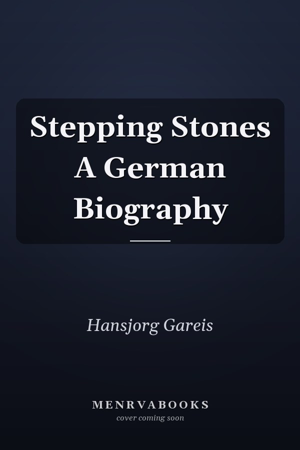 Stepping Stones A German Biography