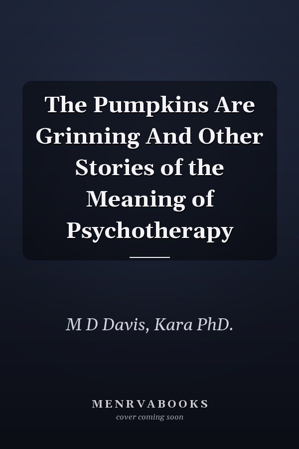 The Pumpkins Are Grinning And Other Stories of the Meaning of Psychotherapy