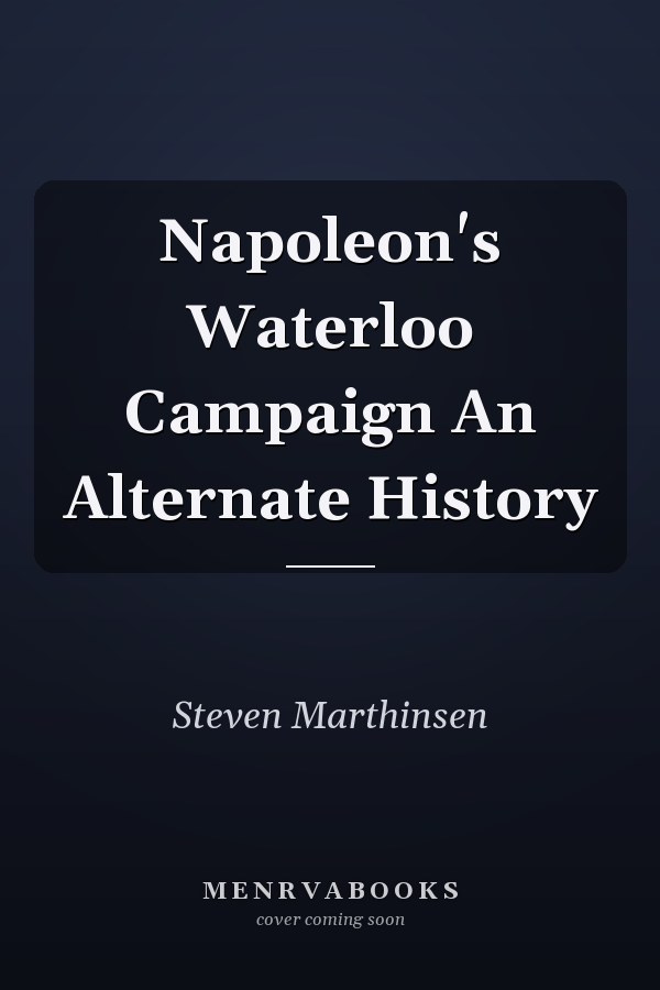 Napoleon's Waterloo Campaign An Alternate History