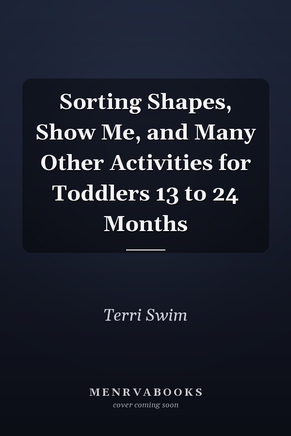 Sorting Shapes, Show Me, and Many Other Activities for Toddlers 13 to 24 Months