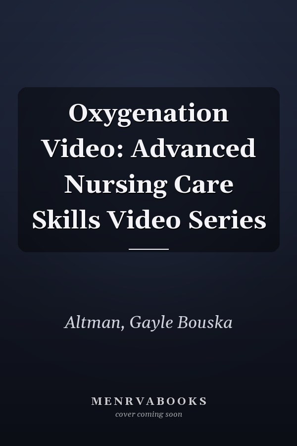 Oxygenation Video: Advanced Nursing Care Skills Video Series