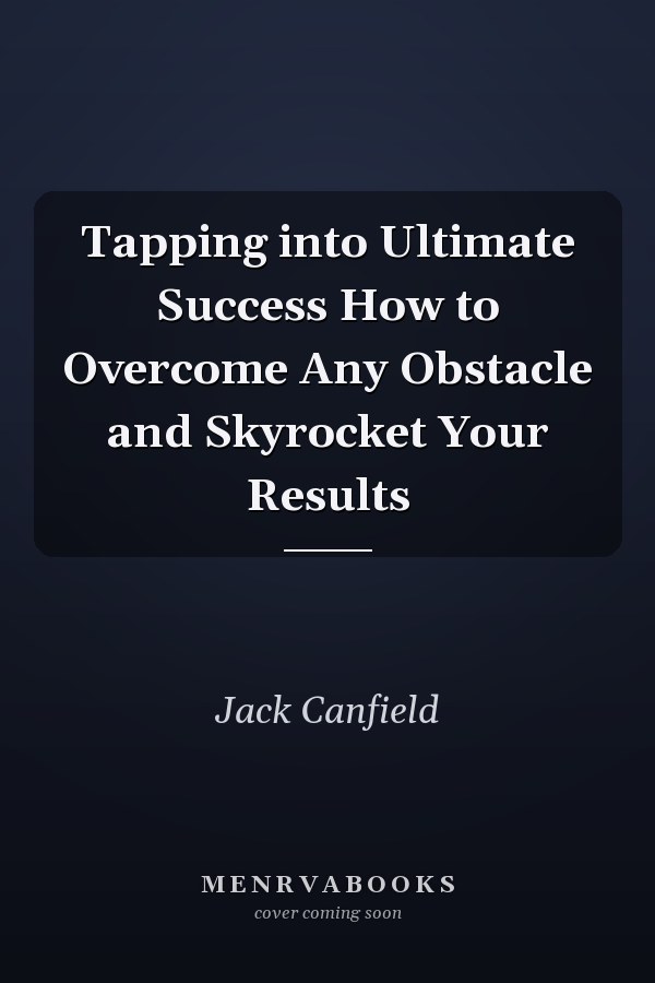 Tapping into Ultimate Success How to Overcome Any Obstacle and Skyrocket Your Results