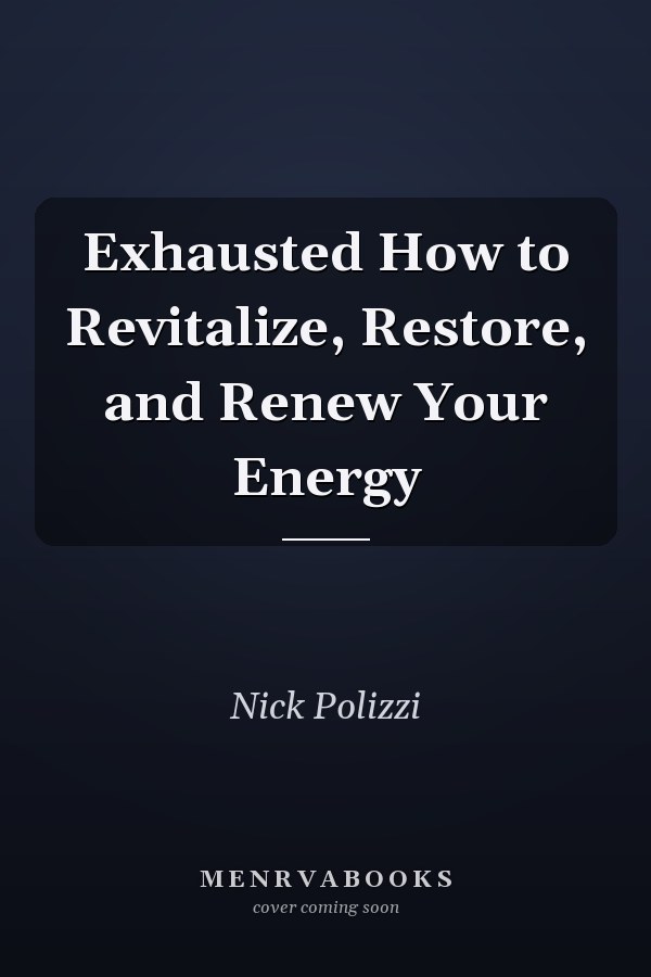 Exhausted How to Revitalize, Restore, and Renew Your Energy