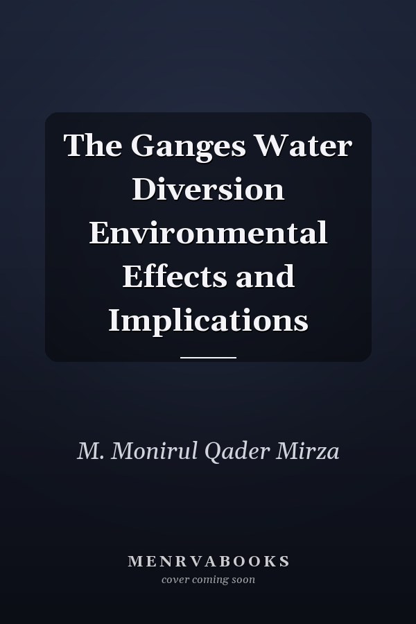 The Ganges Water Diversion Environmental Effects and Implications