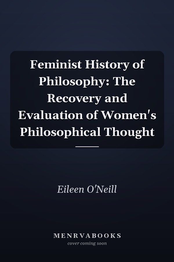Feminist History of Philosophy: The Recovery and Evaluation of Women's Philosophical Thought