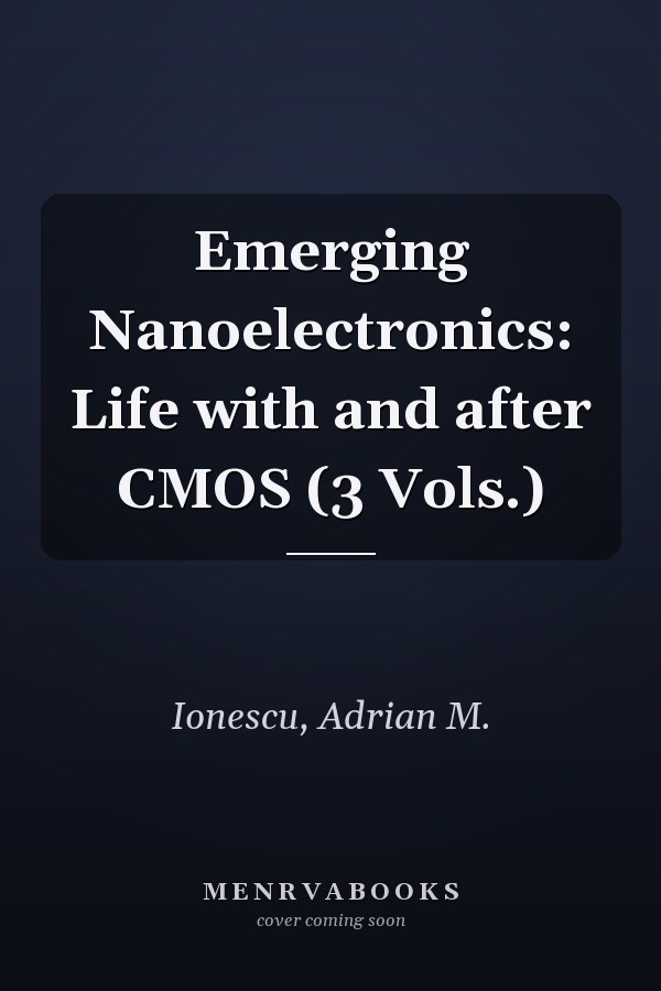 Emerging Nanoelectronics: Life with and after CMOS (3 Vols.)