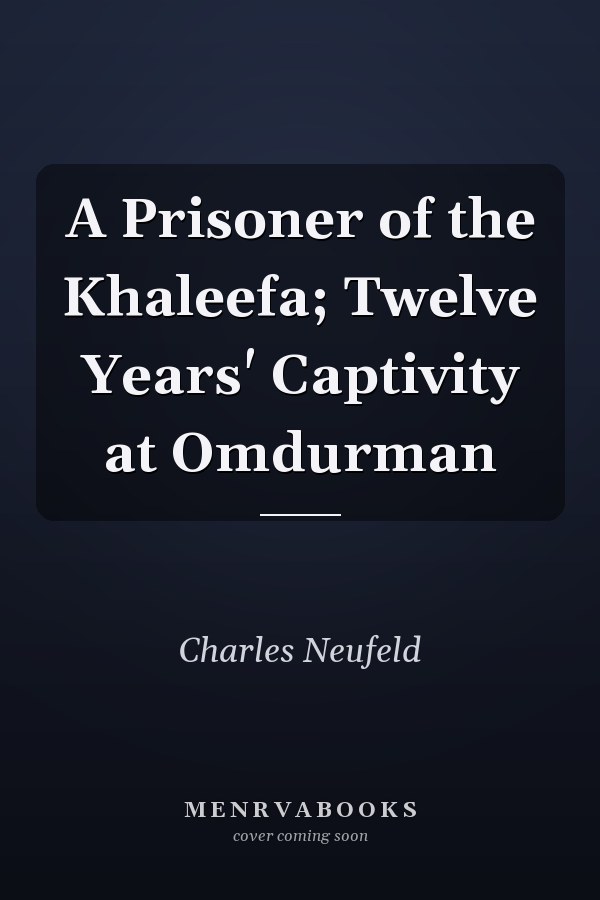 A Prisoner of the Khaleefa; Twelve Years' Captivity at Omdurman