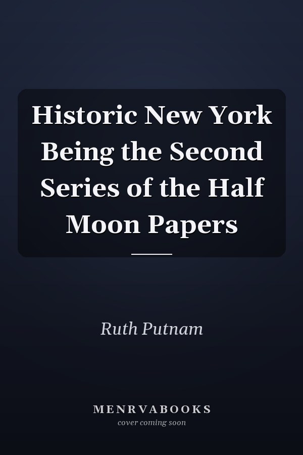 Historic New York Being the Second Series of the Half Moon Papers