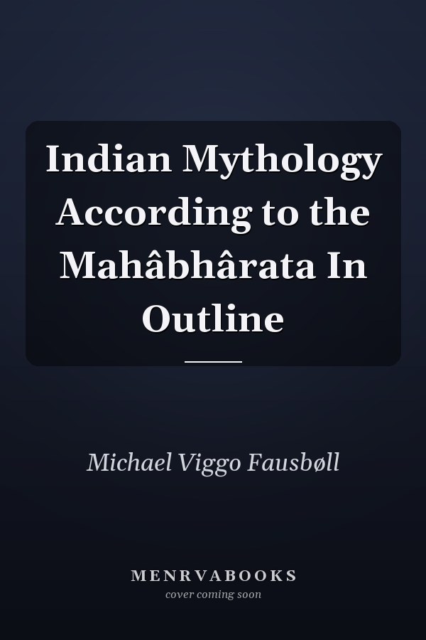 Indian Mythology According to the Mahâbhârata In Outline