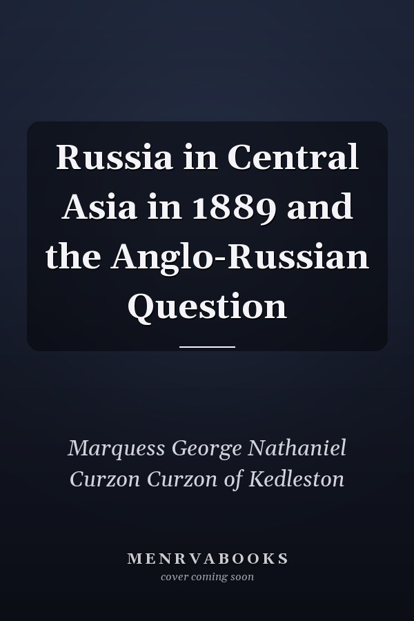 Russia in Central Asia in 1889 and the Anglo-Russian Question