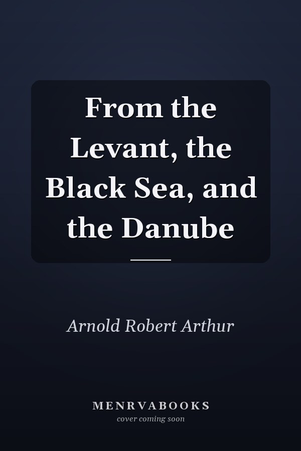 From the Levant, the Black Sea, and the Danube