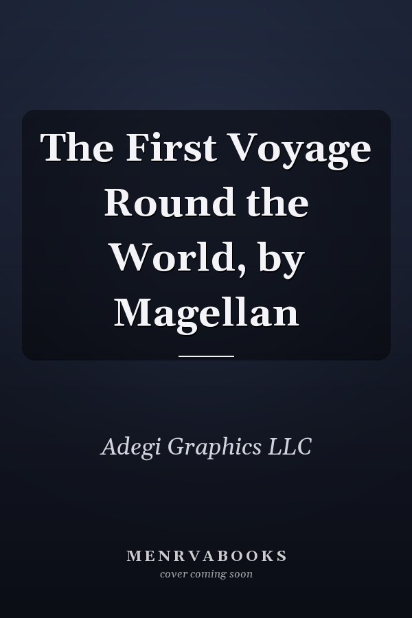 The First Voyage Round the World, by Magellan