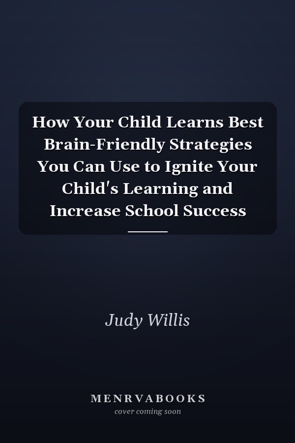 How Your Child Learns Best Brain-Friendly Strategies You Can Use to Ignite Your Child's Learning and Increase School Success