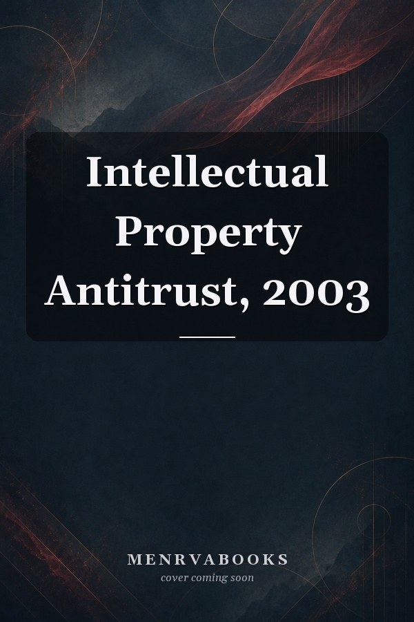 Intellectual Property Antitrust, 2003