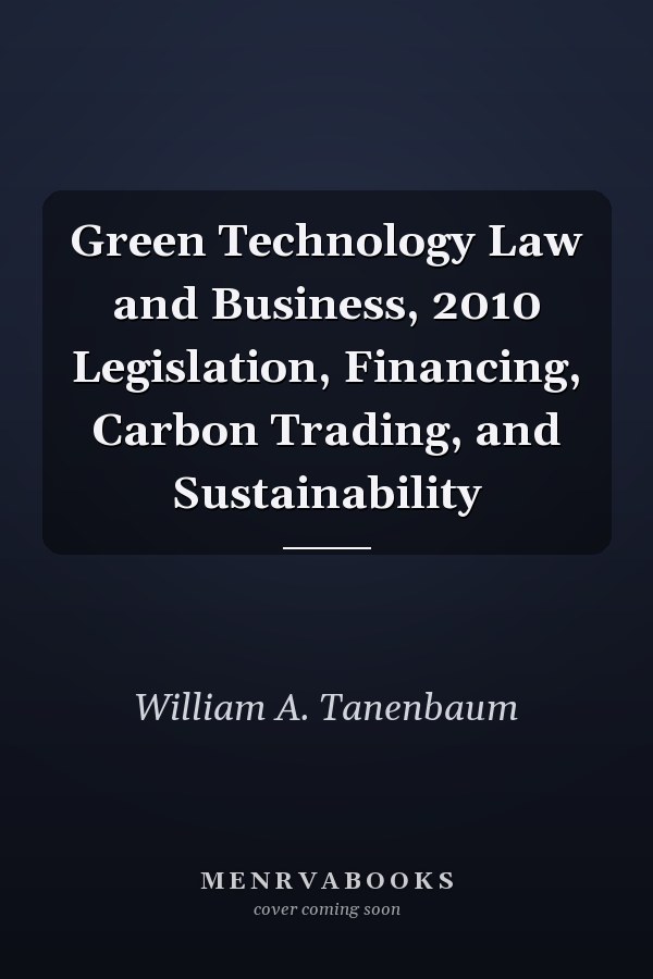 Green Technology Law and Business, 2010 Legislation, Financing, Carbon Trading, and Sustainability