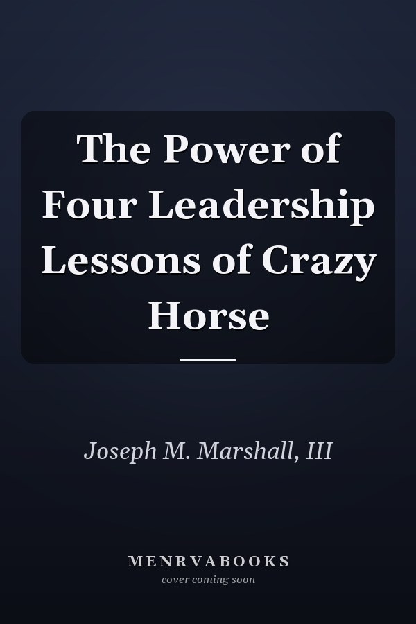 The Power of Four Leadership Lessons of Crazy Horse