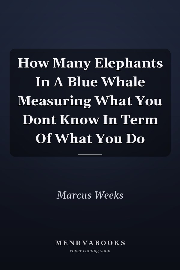 How Many Elephants In A Blue Whale Measuring What You Dont Know In Term Of What You Do