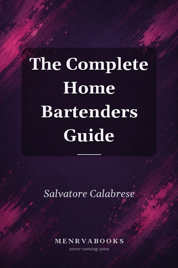 The Complete Home Bartender's Guide