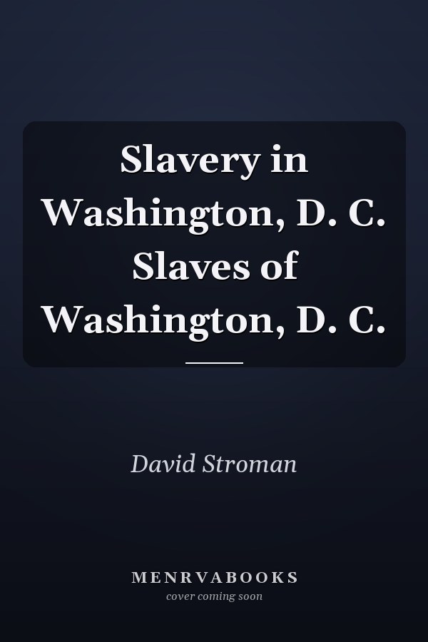 Slavery in Washington, D. C. Slaves of Washington, D. C.