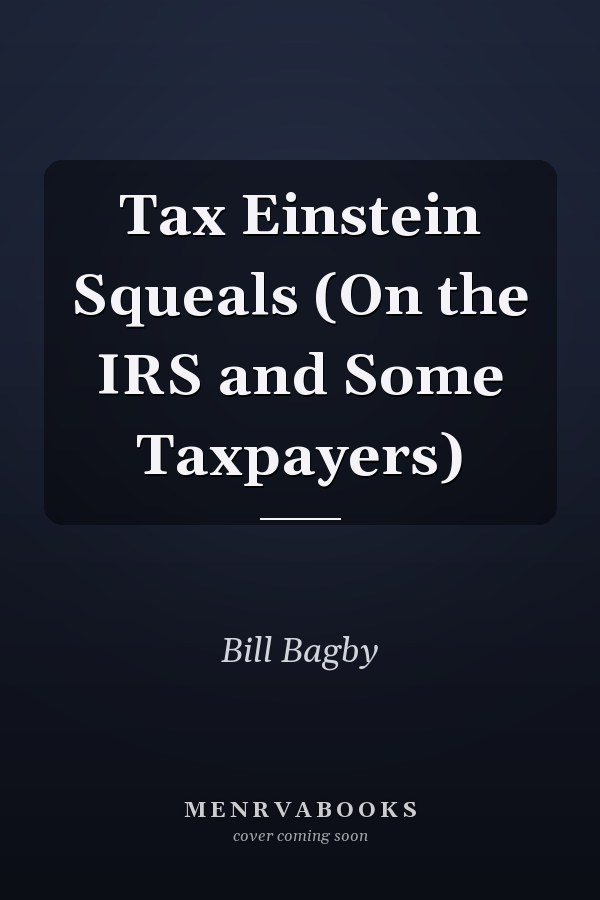 Tax Einstein Squeals (On the IRS and Some Taxpayers)