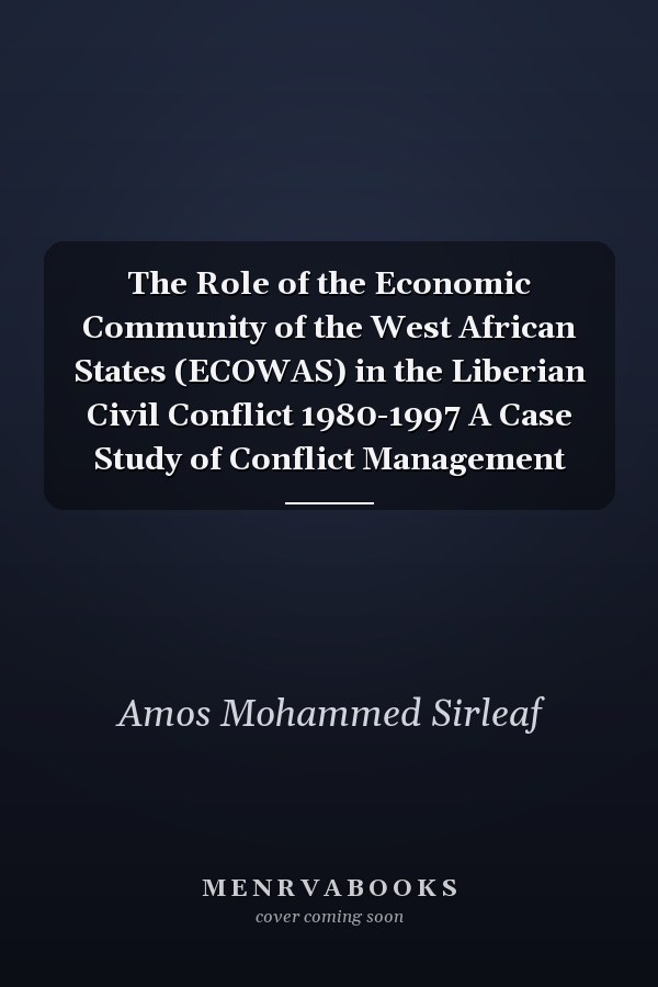 The Role of the Economic Community of the West African States (ECOWAS) in the Liberian Civil Conflict 1980-1997 A Case Study of Conflict Management