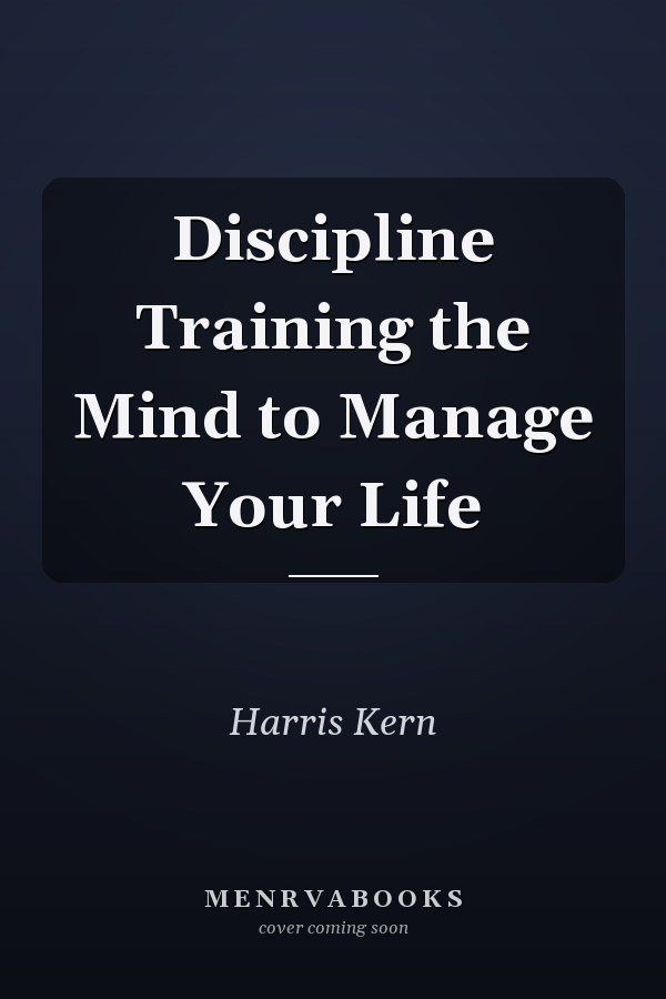 Discipline Training the Mind to Manage Your Life