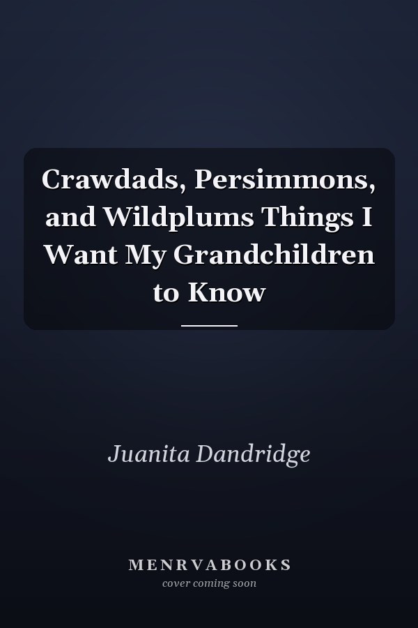 Crawdads, Persimmons, and Wildplums Things I Want My Grandchildren to Know