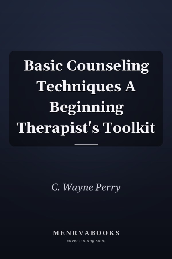 Basic Counseling Techniques A Beginning Therapist's Toolkit