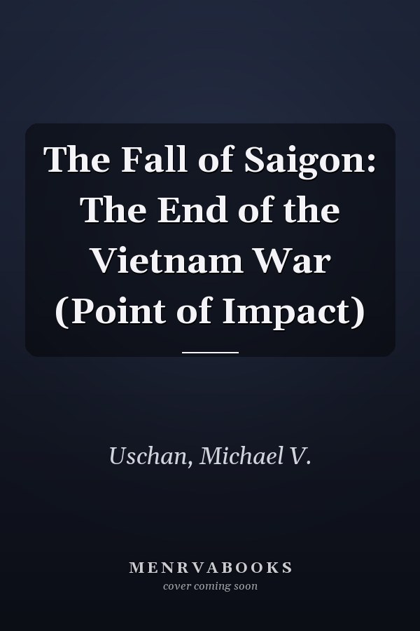 The Fall of Saigon: The End of the Vietnam War (Point of Impact)