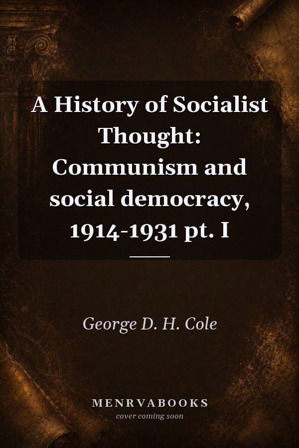 A History of Socialist Thought: Communism and social democracy, 1914-1931 pt. I
