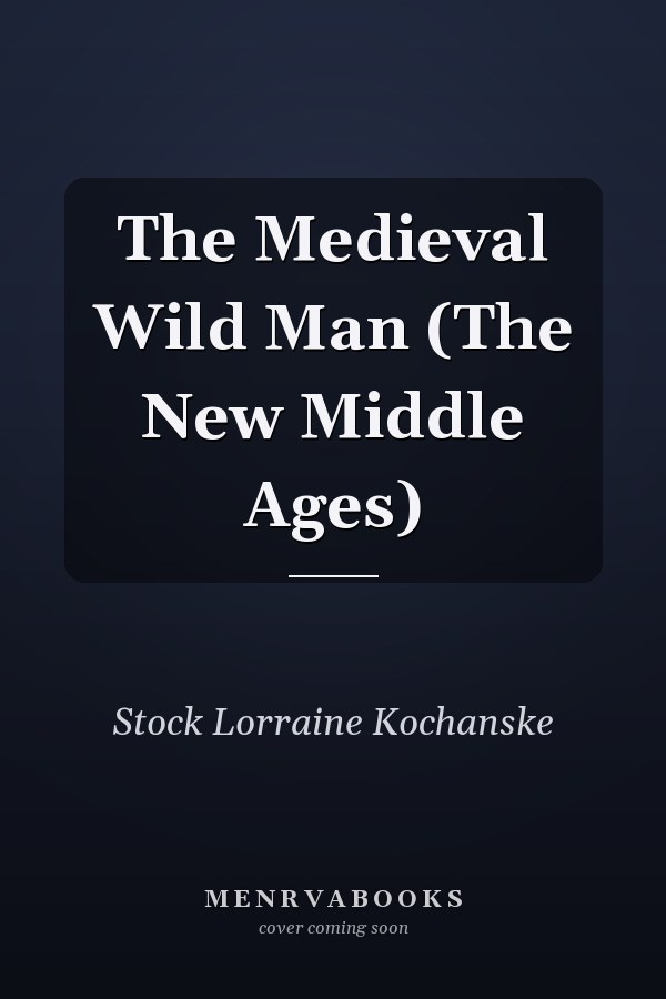 The Medieval Wild Man (The New Middle Ages)