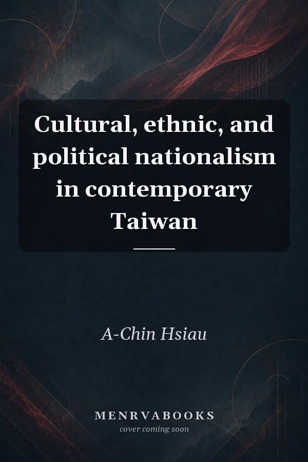 Cultural, ethnic, and political nationalism in contemporary Taiwan