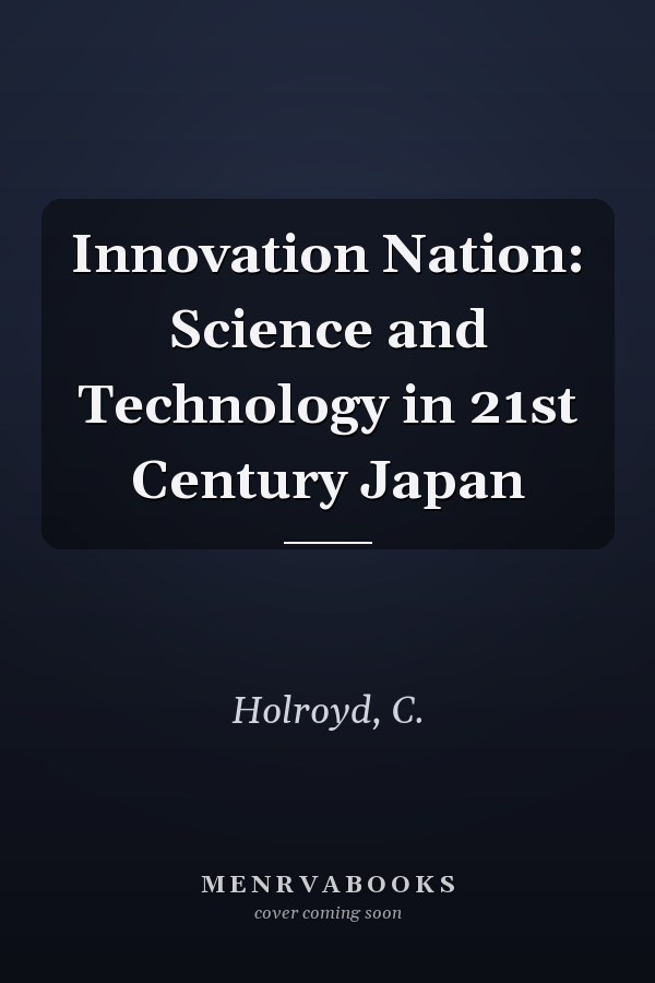 Innovation Nation: Science and Technology in 21st Century Japan