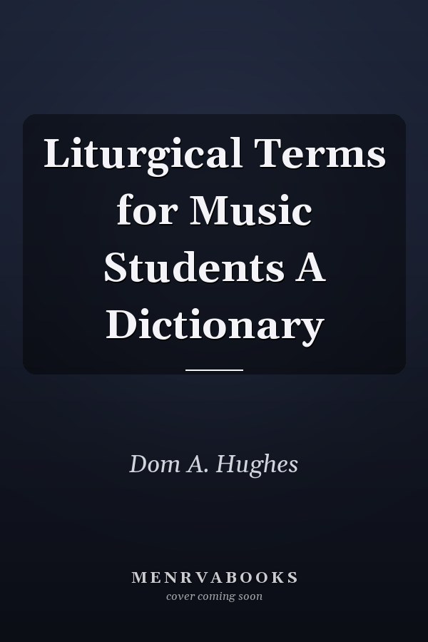Liturgical Terms for Music Students A Dictionary