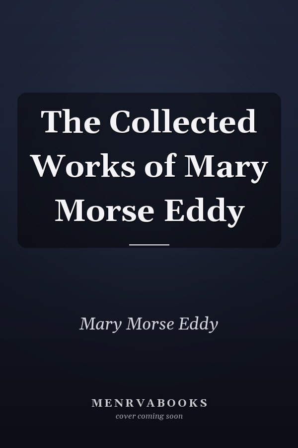 The Collected Works of Mary Morse Eddy