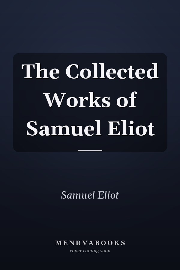 The Collected Works of Samuel Eliot