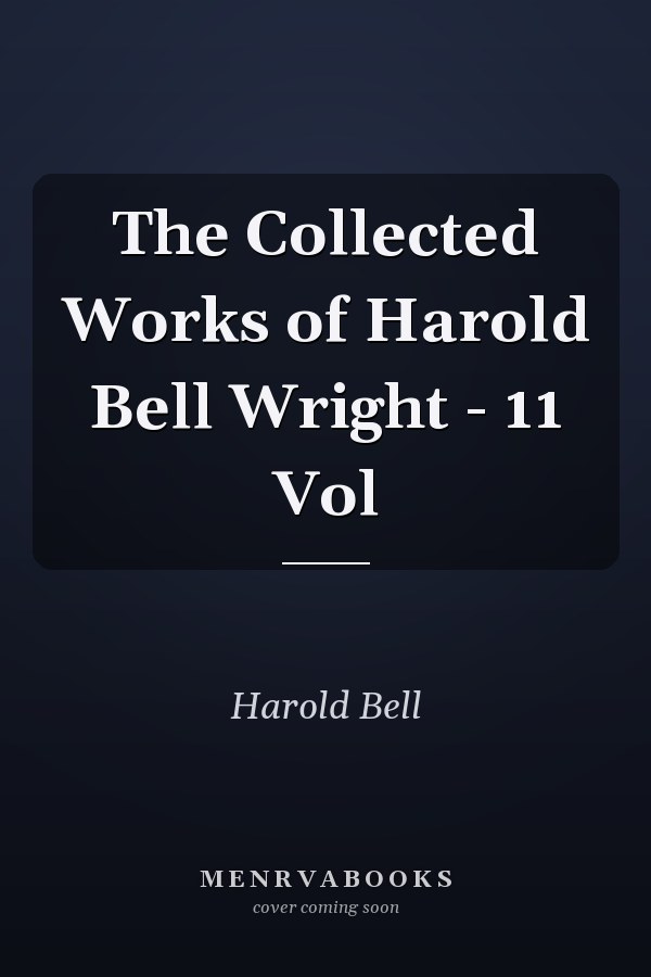 The Collected Works of Harold Bell Wright - 11 Vol