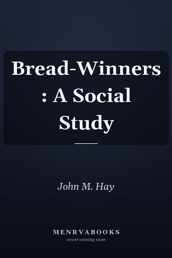 Bread-Winners : A Social Study