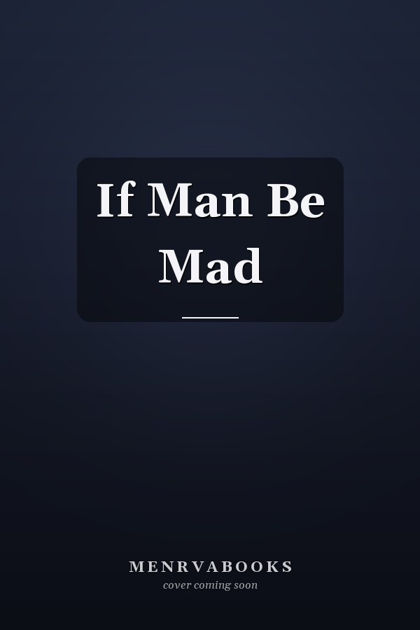 If Man Be Mad