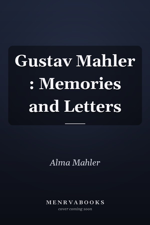 Gustav Mahler : Memories and Letters