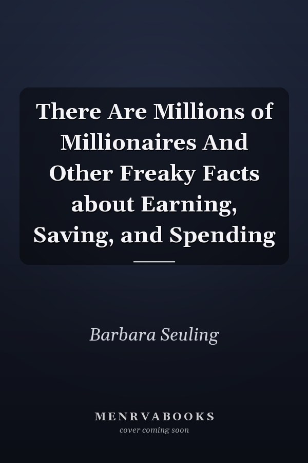There Are Millions of Millionaires And Other Freaky Facts about Earning, Saving, and Spending