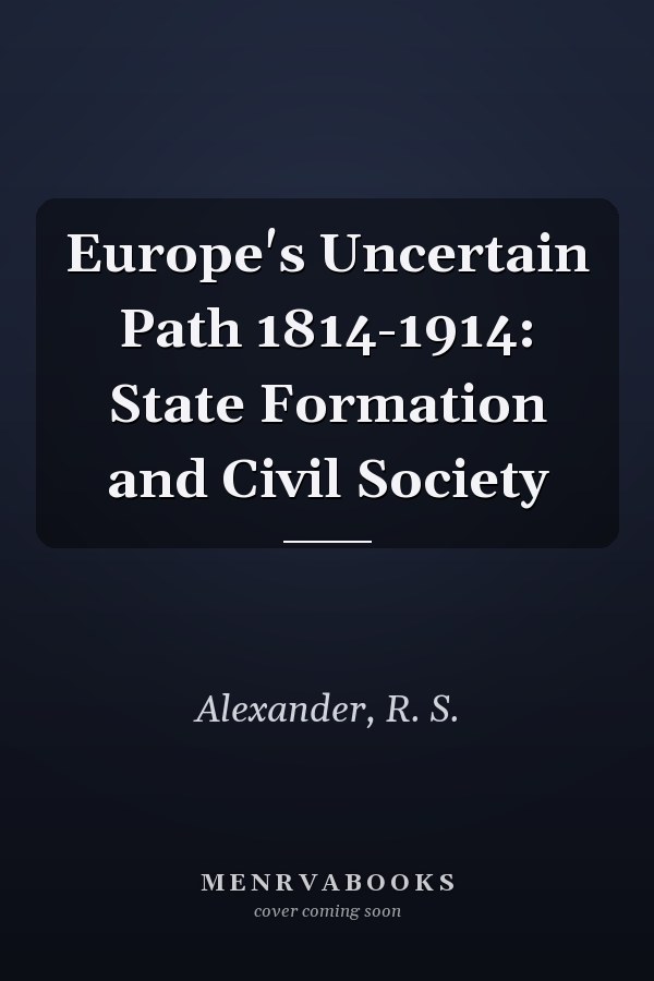 Europe's Uncertain Path 1814-1914: State Formation and Civil Society