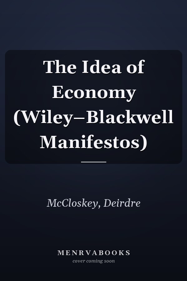 The Idea of Economy (Wiley–Blackwell Manifestos)