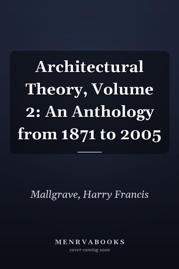 Architectural Theory, Volume 2: An Anthology from 1871 to 2005
