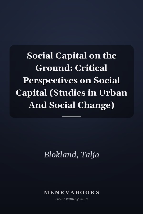 Social Capital on the Ground: Critical Perspectives on Social Capital (Studies in Urban And Social Change)