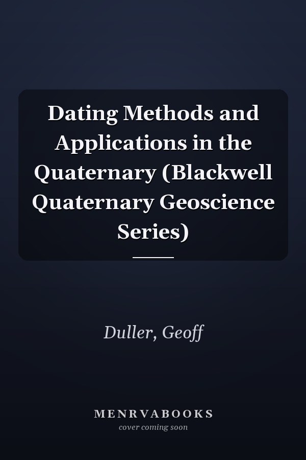 Dating Methods and Applications in the Quaternary (Blackwell Quaternary Geoscience Series)