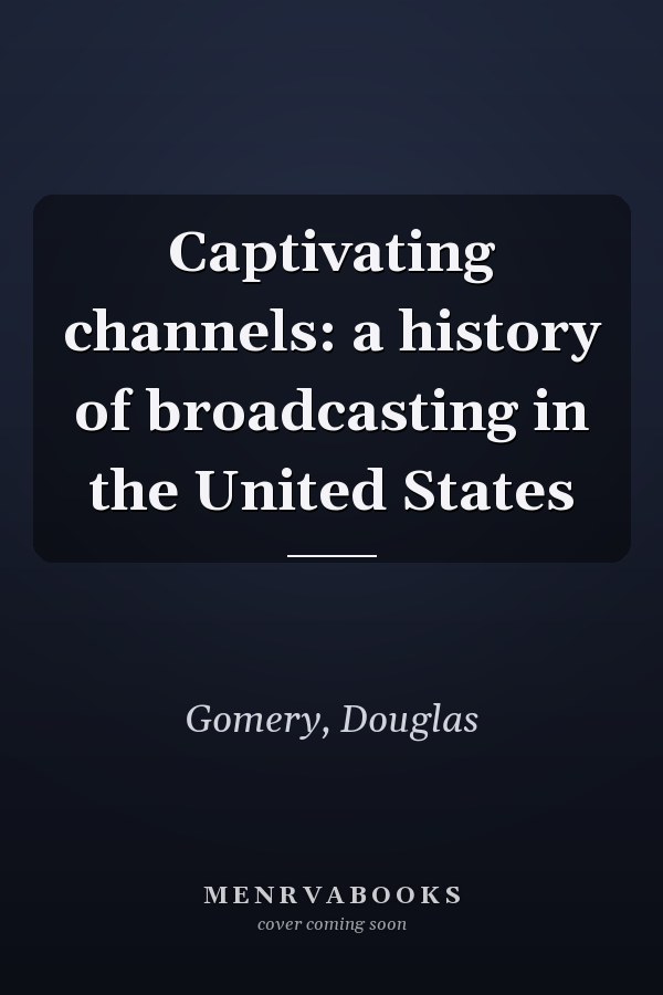 Captivating channels: a history of broadcasting in the United States