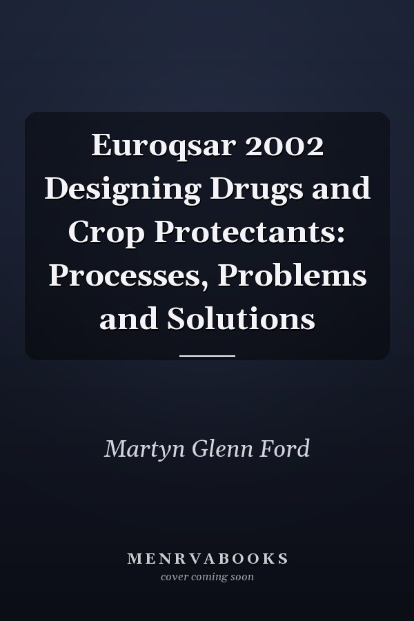 Euroqsar 2002 Designing Drugs and Crop Protectants: Processes, Problems and Solutions