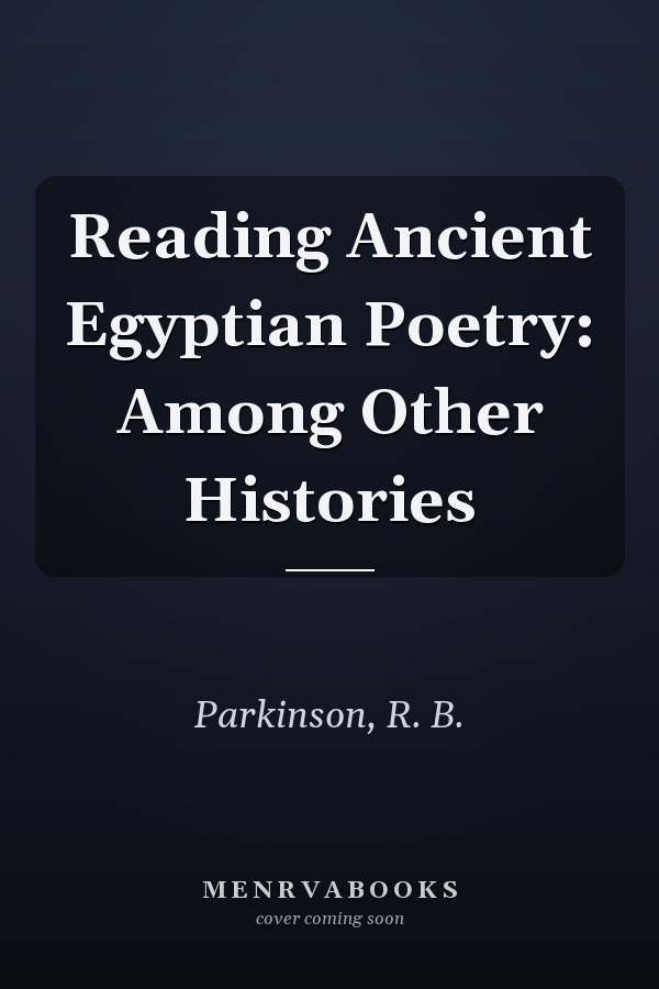 Reading Ancient Egyptian Poetry: Among Other Histories