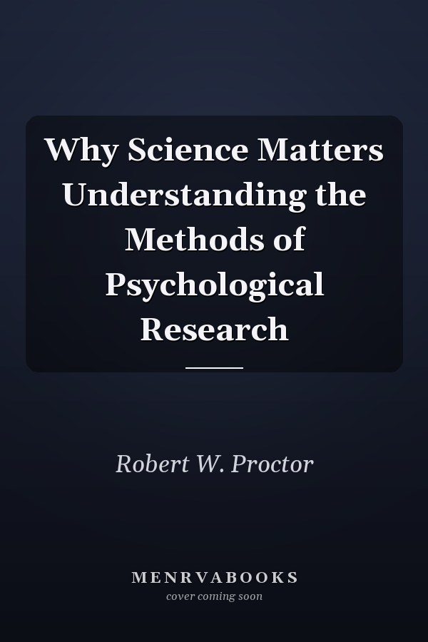 Why Science Matters Understanding the Methods of Psychological Research